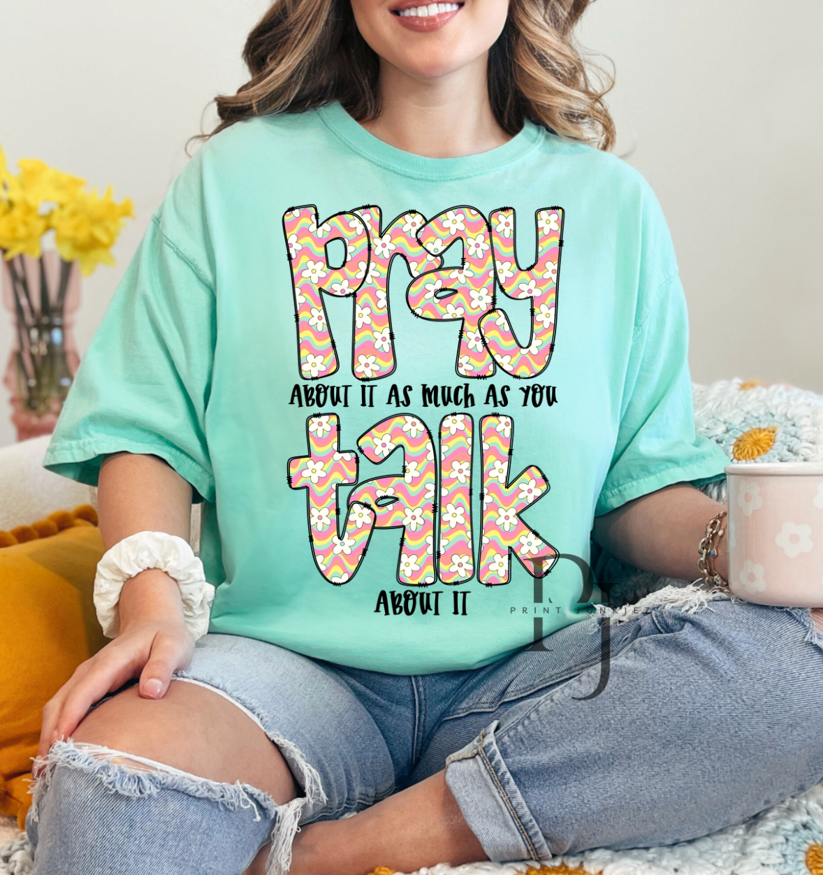 Pray About it as Much as You Talk About it Floral - DTF