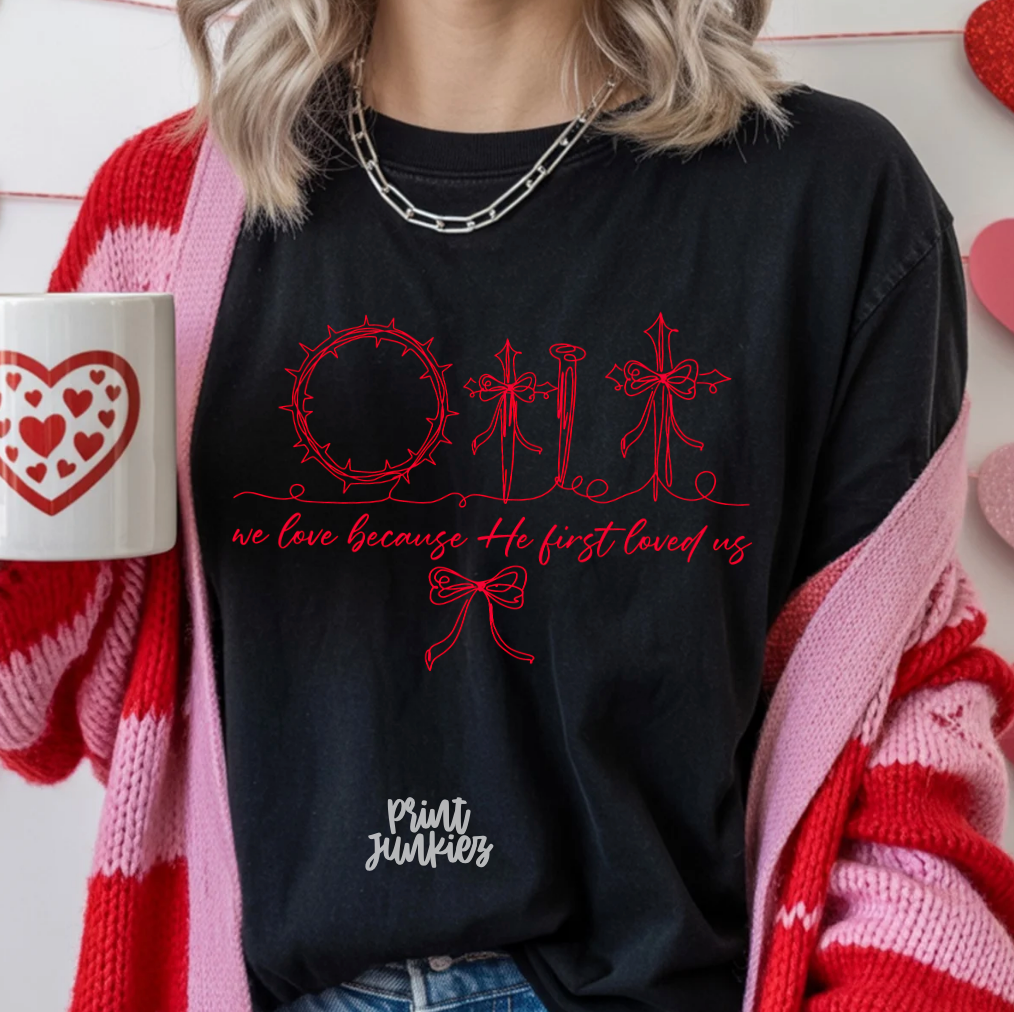 We Love Because He First Loved Us- DTF