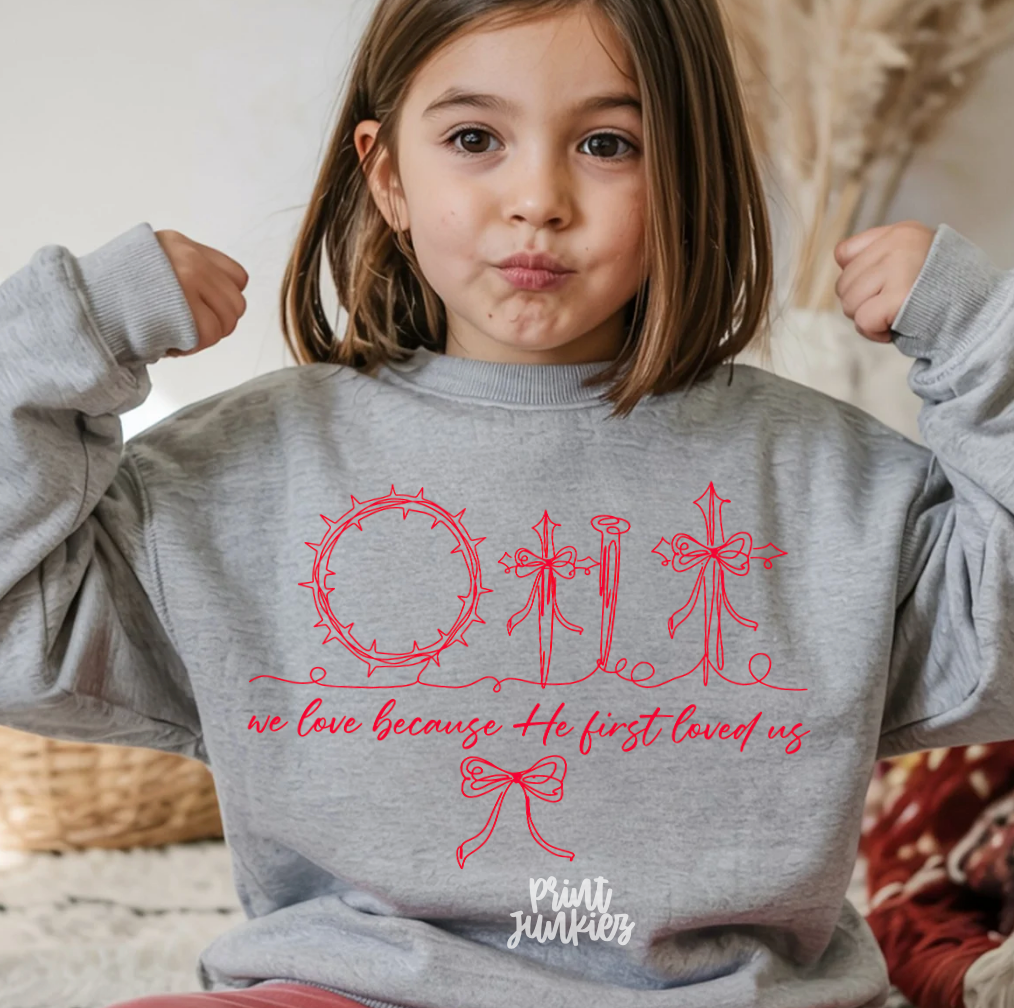 We Love Because He First Loved Us- DTF